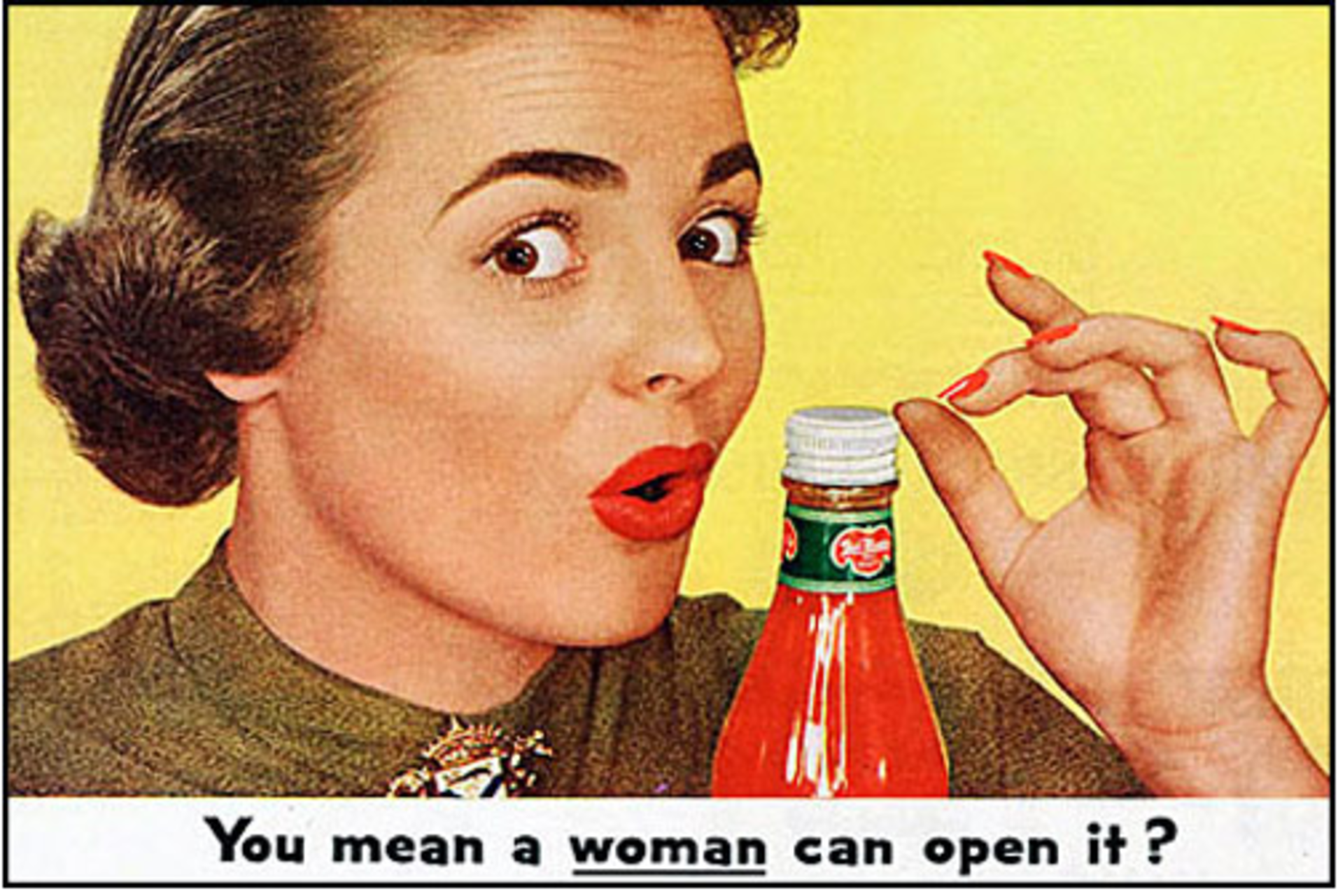 “You Mean A Woman Can Open It?” And Similar Household Ads